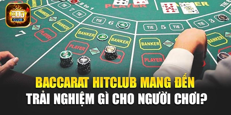 Baccarat Hitclub mang đến trải nghiệm gì cho người chơi?