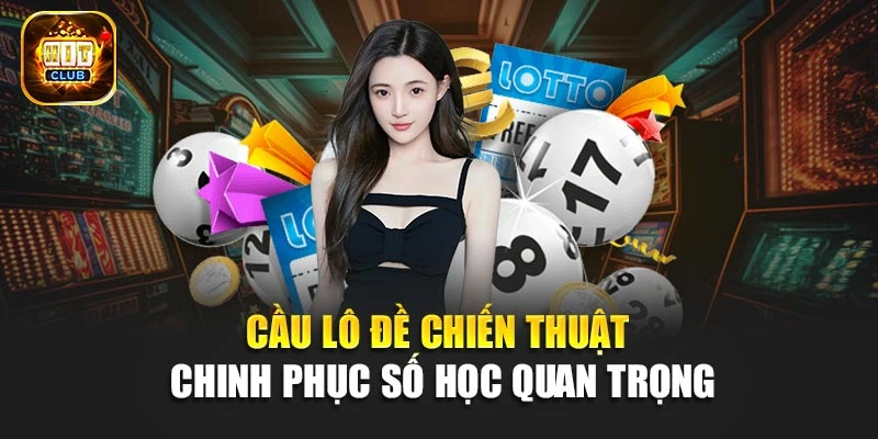 Cầu Lô Đề - Chiến Thuật Chinh Phục Số Học Quan Trọng