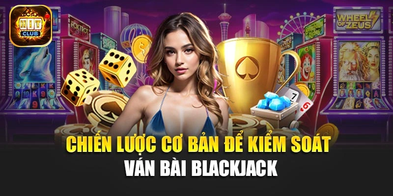 Chiến lược cơ bản để kiểm soát ván bài Blackjack