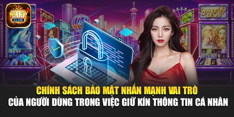 Chính sách bảo mật nhấn mạnh vai trò của người dùng trong việc giữ kín thông tin cá nhân