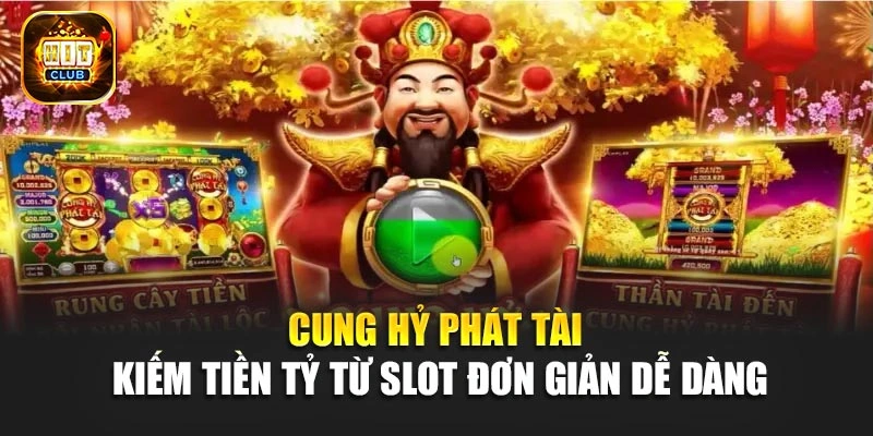 Cung Hỷ Phát Tài - Kiếm Tiền Tỷ Từ Slot Đơn Giản Dễ Dàng