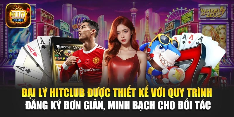 Đại lý Hitclub được thiết kế với quy trình đăng ký đơn giản, minh bạch cho đối tác