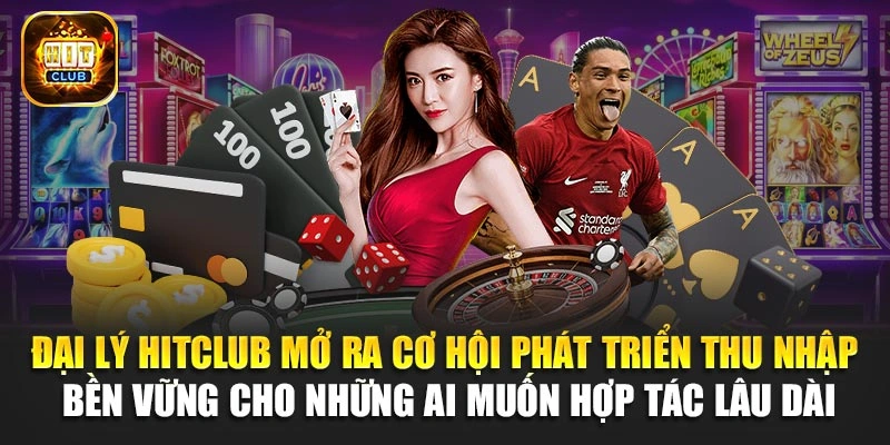 Đại lý Hitclub mở ra cơ hội phát triển thu nhập bền vững cho những ai muốn hợp tác lâu dài