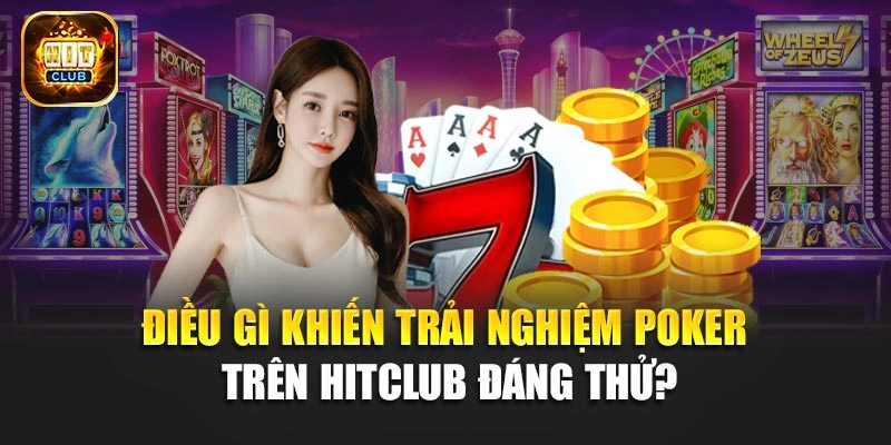Điều gì khiến trải nghiệm Poker trên Hitclub đáng thử?