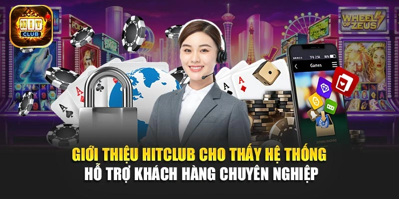 Giới thiệu Hitclub cho thấy hệ thống hỗ trợ khách hàng chuyên nghiệp