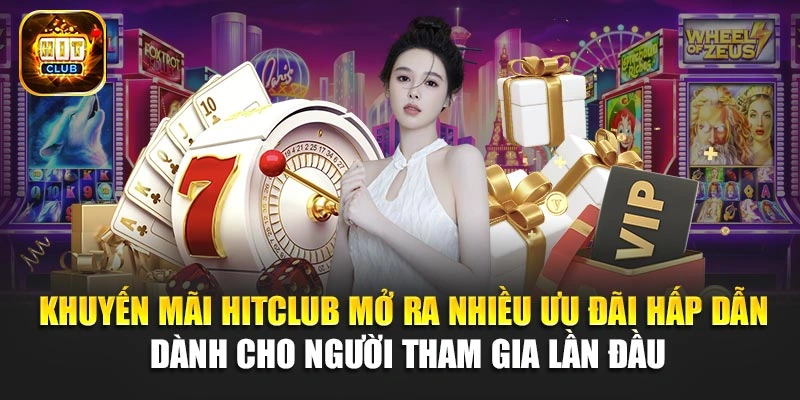 Khuyến mãi Hitclub mở ra nhiều ưu đãi hấp dẫn dành cho người tham gia lần đầu