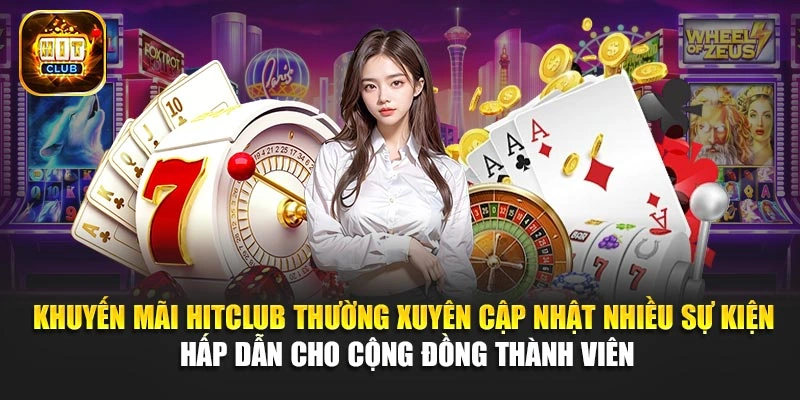 Khuyến mãi Hitclub thường xuyên cập nhật nhiều sự kiện hấp dẫn cho cộng đồng thành viên