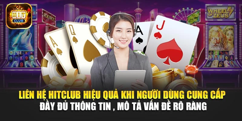 Liên hệ Hitclub hiệu quả khi người dùng cung cấp đầy đủ thông tin, mô tả vấn đề rõ ràng