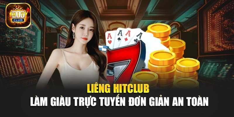 Liêng Hitclub - Làm Giàu Trực Tuyến Đơn Giản An Toàn