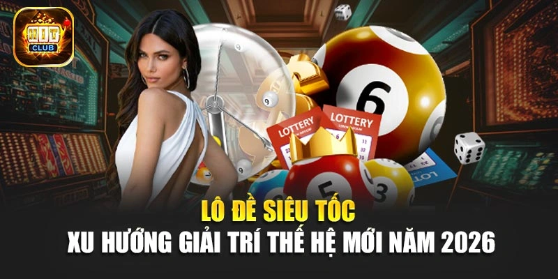 Lô Đề Siêu Tốc - Xu Hướng Giải Trí Thế Hệ Mới Năm 2026