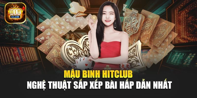 Mậu Binh Hitclub - Nghệ Thuật Sắp Xếp Bài Hấp Dẫn Nhất