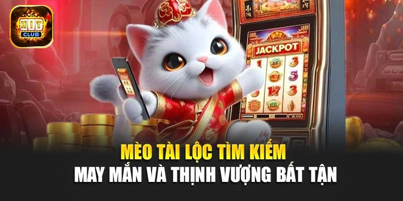 Mèo Tài Lộc - Tìm Kiếm May Mắn Và Thịnh Vượng Bất Tận