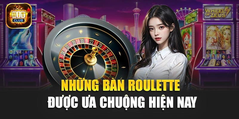 Những bàn Roulette được ưa chuộng hiện nay