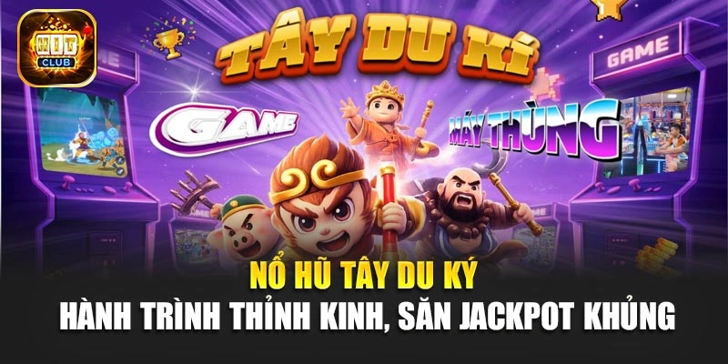 Nổ Hũ Tây Du Ký - Hành Trình Thỉnh Kinh, Săn Jackpot Khủng