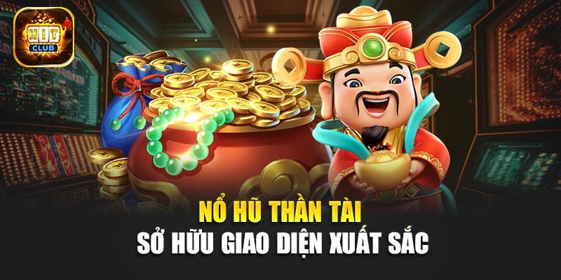 Nổ hũ thần tài sở hữu giao diện xuất sắc