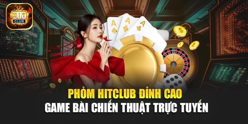 Phỏm Hitclub - Đỉnh Cao Game Bài Chiến Thuật Trực Tuyến