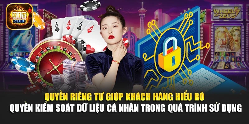 Quyền riêng tư giúp khách hàng hiểu rõ quyền kiểm soát dữ liệu cá nhân trong quá trình sử dụng