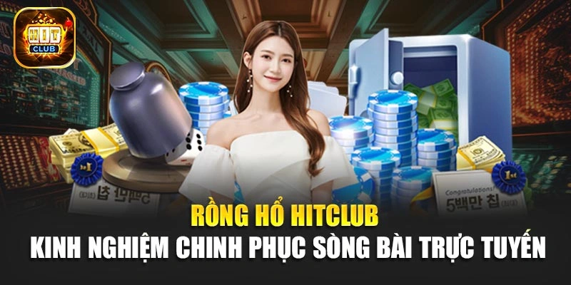 Rồng Hổ Hitclub - Kinh Nghiệm Chinh Phục Sòng Bài Trực Tuyến