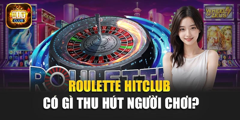 Roulette Hitclub có gì thu hút người chơi?