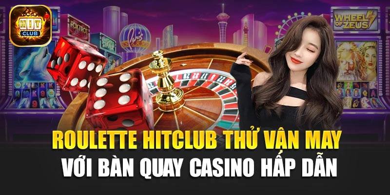 Roulette Hitclub – Thử Vận May Với Bàn Quay Casino Hấp Dẫn 
