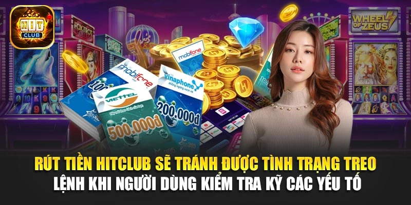 Rút tiền Hitclub sẽ tránh được tình trạng treo lệnh khi người dùng kiểm tra kỹ các yếu tố