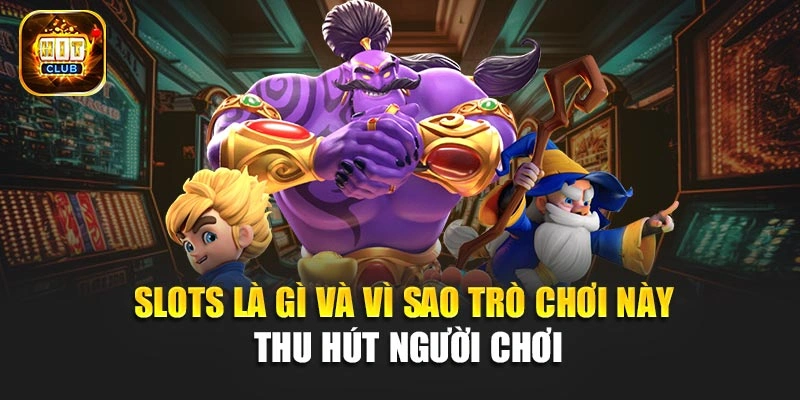 Slots là gì và vì sao trò chơi này thu hút người chơi