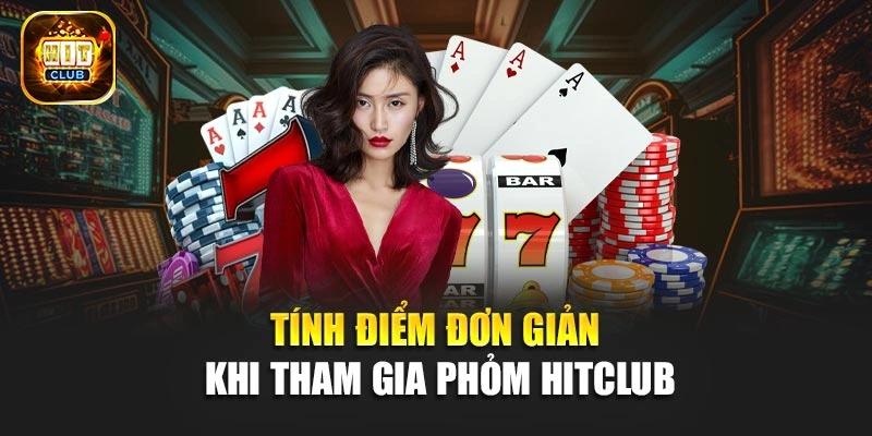 Tính điểm đơn giản khi tham gia phỏm Hitclub