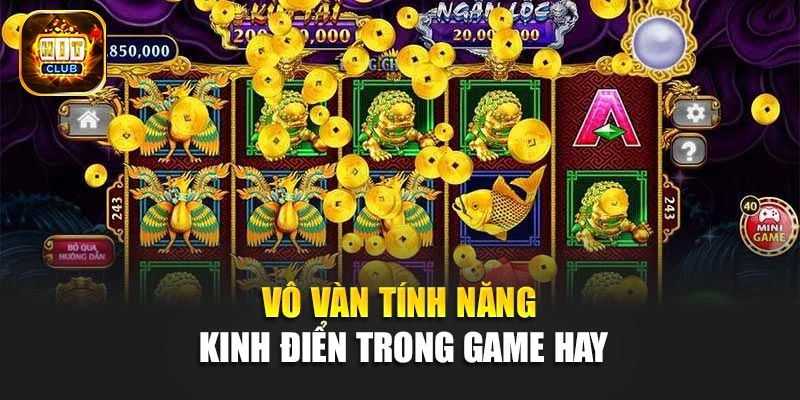 Vô vàn tính năng kinh điển trong game hay