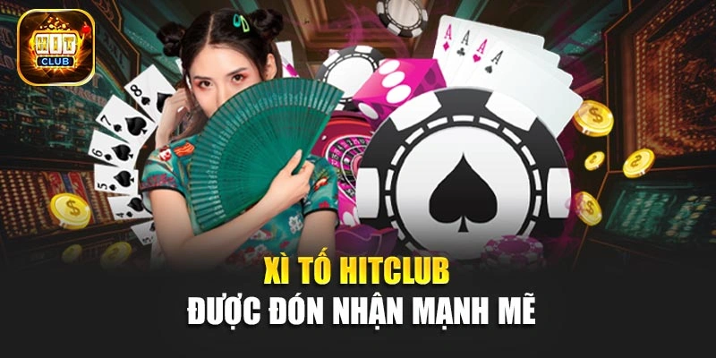 Xì tố Hitclub được đón nhận mạnh mẽ