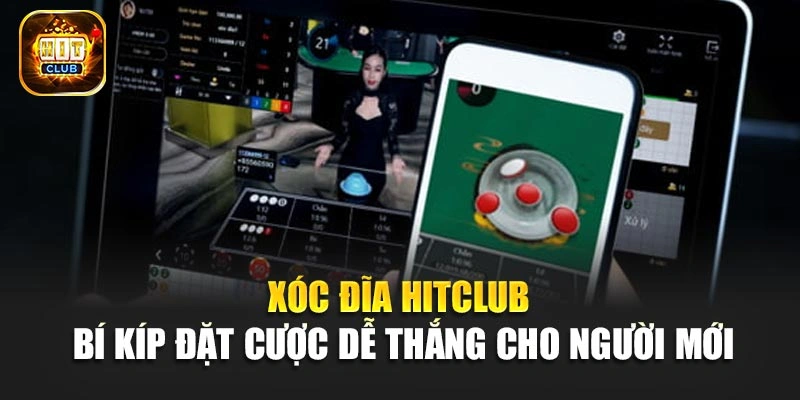 Xóc Đĩa Hitclub - Bí Kíp Đặt Cược Dễ Thắng Cho Người Mới